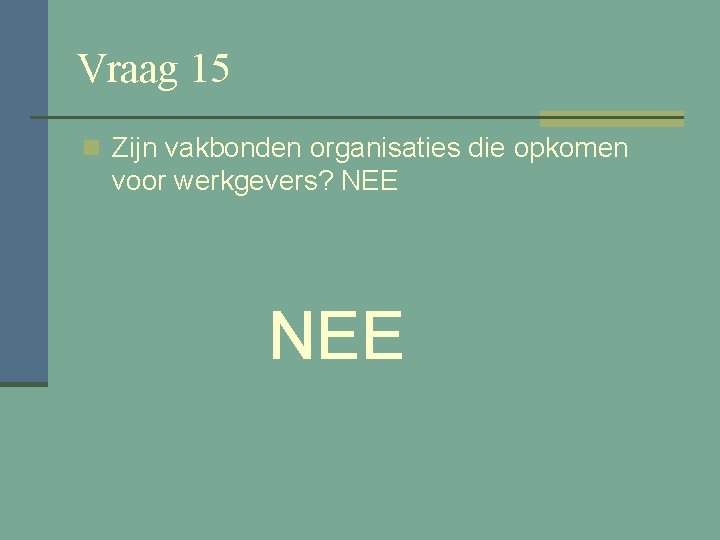 Vraag 15 n Zijn vakbonden organisaties die opkomen voor werkgevers? NEE 