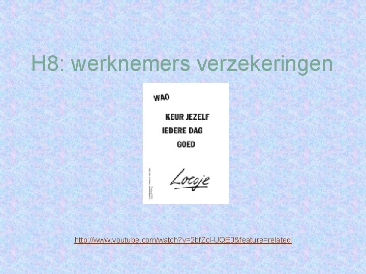 H 8: werknemers verzekeringen http: //www. youtube. com/watch? v=2 bf. Zcl-UQE 0&feature=related 