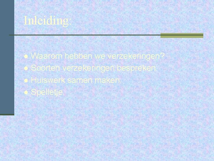 Inleiding: ● Waarom hebben we verzekeringen? ● Soorten verzekeringen bespreken. ● Huiswerk samen maken.