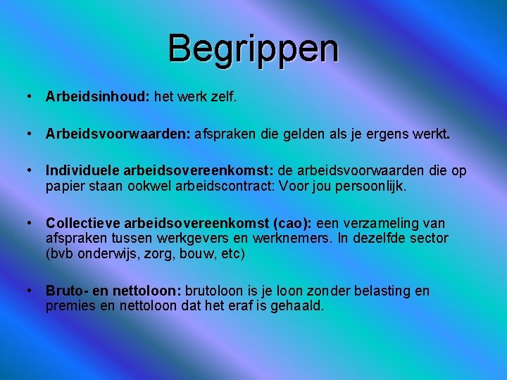 Begrippen • Arbeidsinhoud: het werk zelf. • Arbeidsvoorwaarden: afspraken die gelden als je ergens