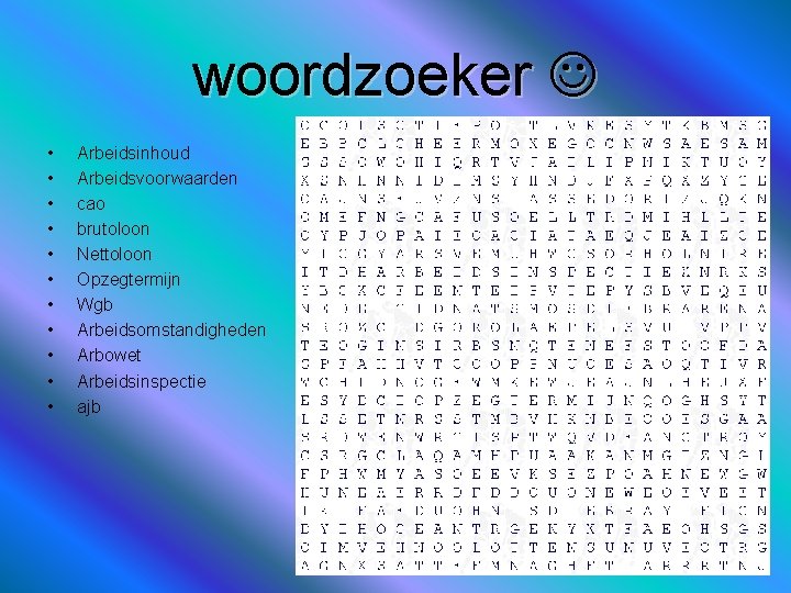 woordzoeker • • • Arbeidsinhoud Arbeidsvoorwaarden cao brutoloon Nettoloon Opzegtermijn Wgb Arbeidsomstandigheden Arbowet Arbeidsinspectie