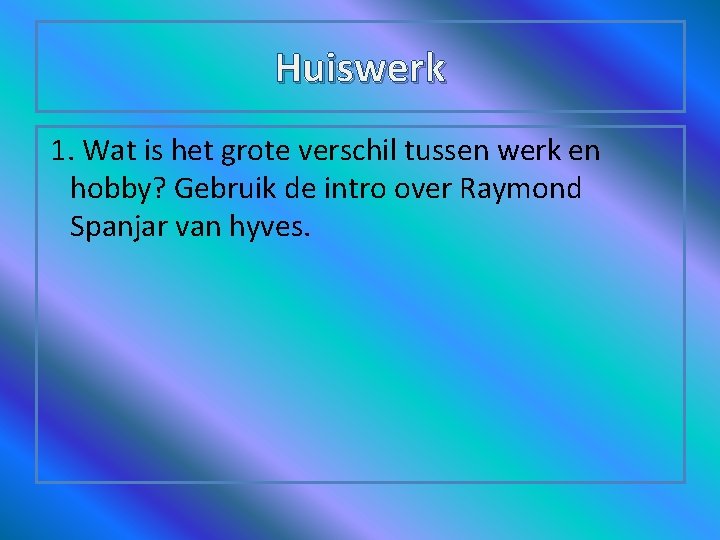 Huiswerk 1. Wat is het grote verschil tussen werk en hobby? Gebruik de intro