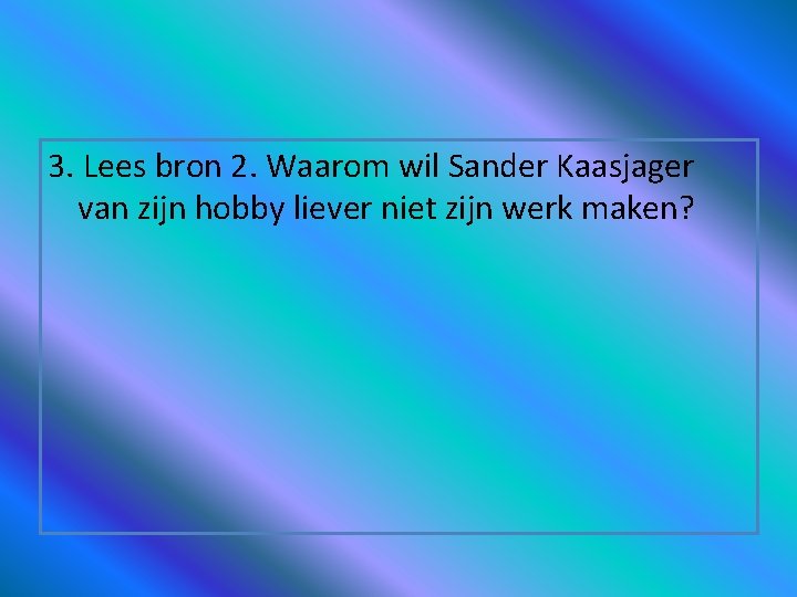 3. Lees bron 2. Waarom wil Sander Kaasjager van zijn hobby liever niet zijn