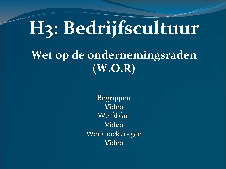 H 3: Bedrijfscultuur Wet op de ondernemingsraden (W. O. R) Begrippen Video Werkblad Video