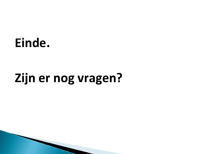 Einde. Zijn er nog vragen? 