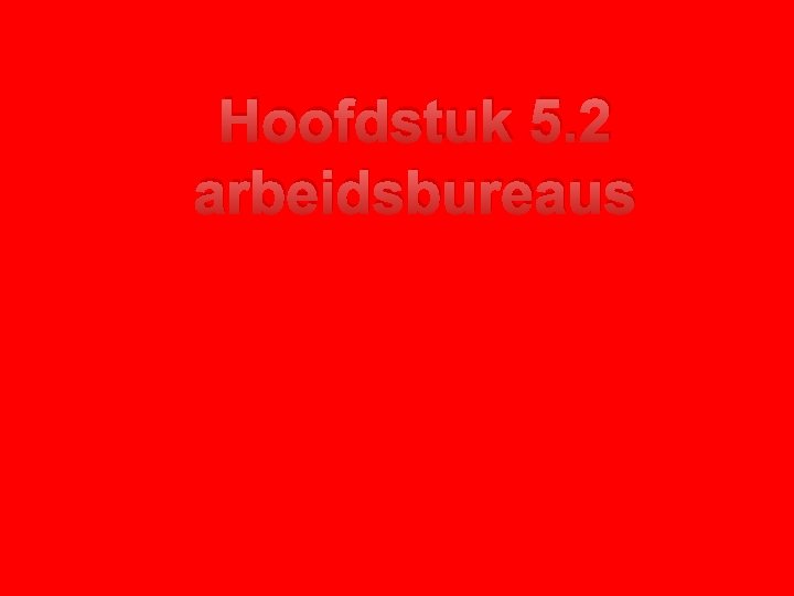 Hoofdstuk 5. 2 arbeidsbureaus 