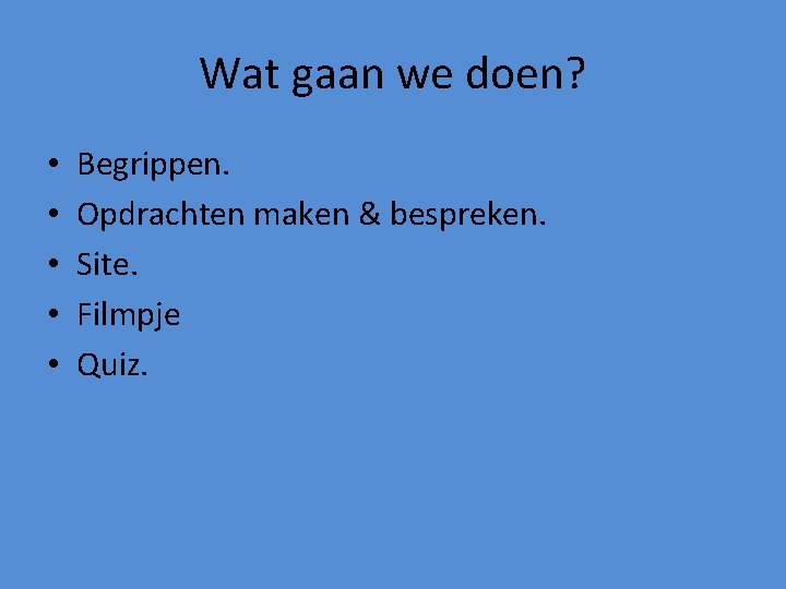 Wat gaan we doen? • • • Begrippen. Opdrachten maken & bespreken. Site. Filmpje