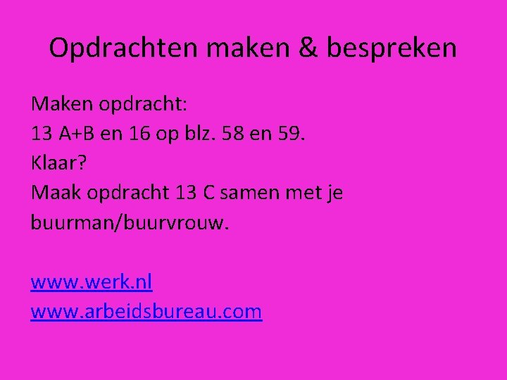 Opdrachten maken & bespreken Maken opdracht: 13 A+B en 16 op blz. 58 en