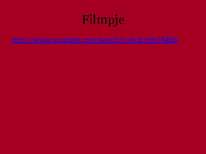 Filmpje http: //www. youtube. com/watch? v=Ix 3 Lm 9 n. TMDo 