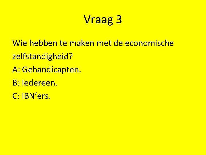 Vraag 3 Wie hebben te maken met de economische zelfstandigheid? A: Gehandicapten. B: Iedereen.