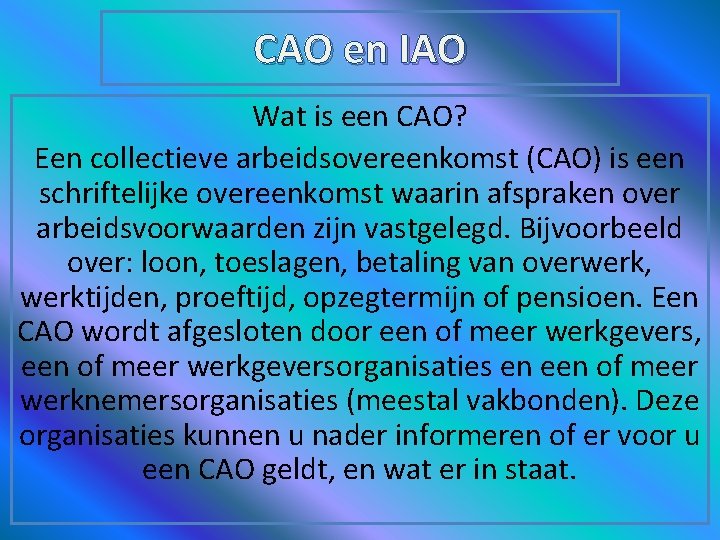 CAO en IAO Wat is een CAO? Een collectieve arbeidsovereenkomst (CAO) is een schriftelijke