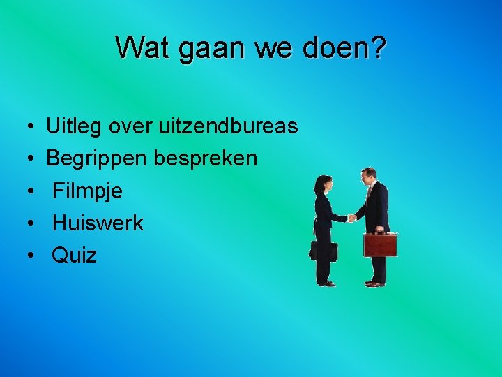 Wat gaan we doen? • • • Uitleg over uitzendbureas Begrippen bespreken Filmpje Huiswerk