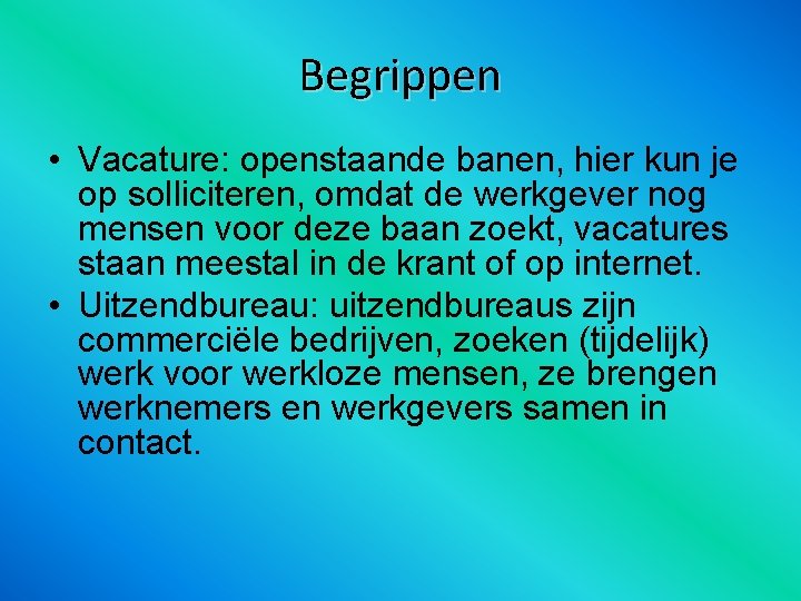 Begrippen • Vacature: openstaande banen, hier kun je op solliciteren, omdat de werkgever nog