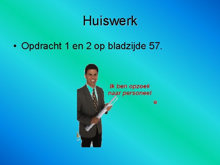 Huiswerk • Opdracht 1 en 2 op bladzijde 57. 