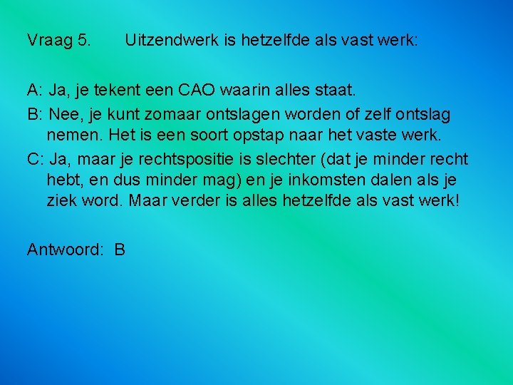 Vraag 5. Uitzendwerk is hetzelfde als vast werk: A: Ja, je tekent een CAO