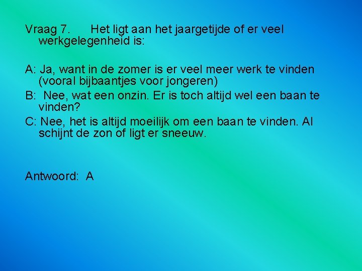 Vraag 7. Het ligt aan het jaargetijde of er veel werkgelegenheid is: A: Ja,