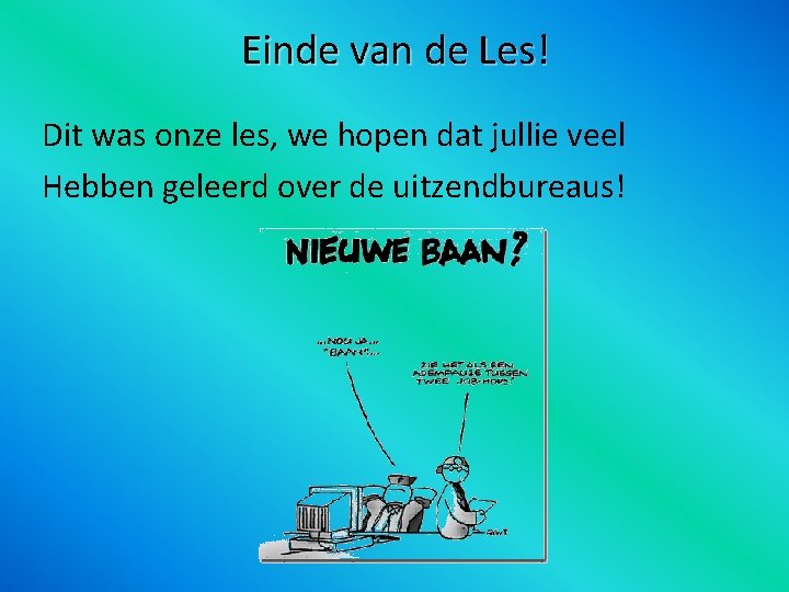 Einde van de Les! Dit was onze les, we hopen dat jullie veel Hebben