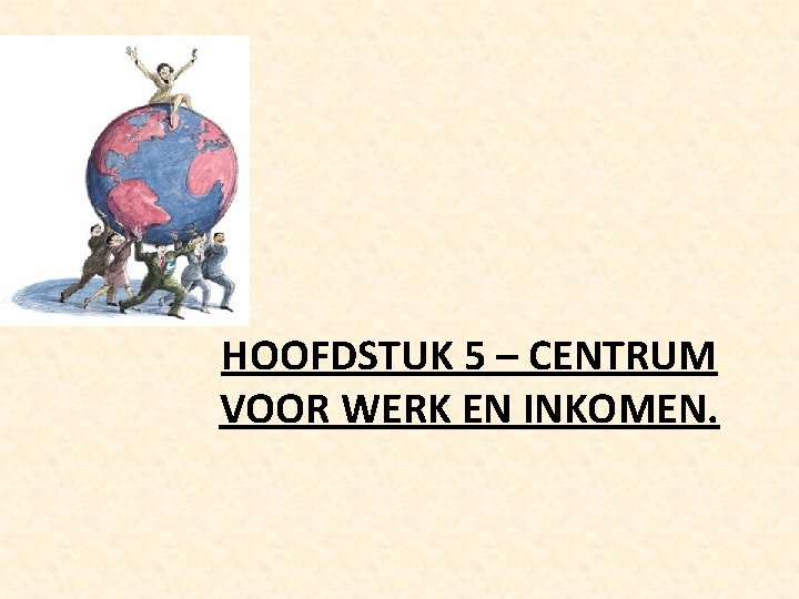 HOOFDSTUK 5 – CENTRUM VOOR WERK EN INKOMEN. 