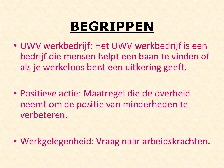 BEGRIPPEN • UWV werkbedrijf: Het UWV werkbedrijf is een bedrijf die mensen helpt een