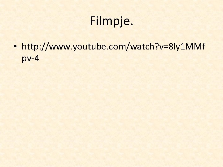 Filmpje. • http: //www. youtube. com/watch? v=8 ly 1 MMf pv-4 