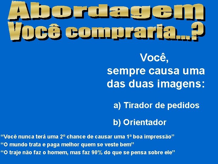 Você, sempre causa uma das duas imagens: a) Tirador de pedidos b) Orientador “Você