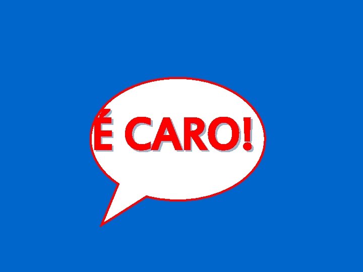 É CARO! 