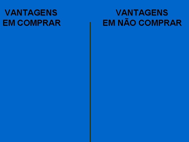 VANTAGENS EM COMPRAR VANTAGENS EM NÃO COMPRAR 