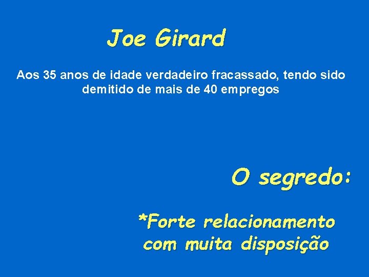 Joe Girard Aos 35 anos de idade verdadeiro fracassado, tendo sido demitido de mais