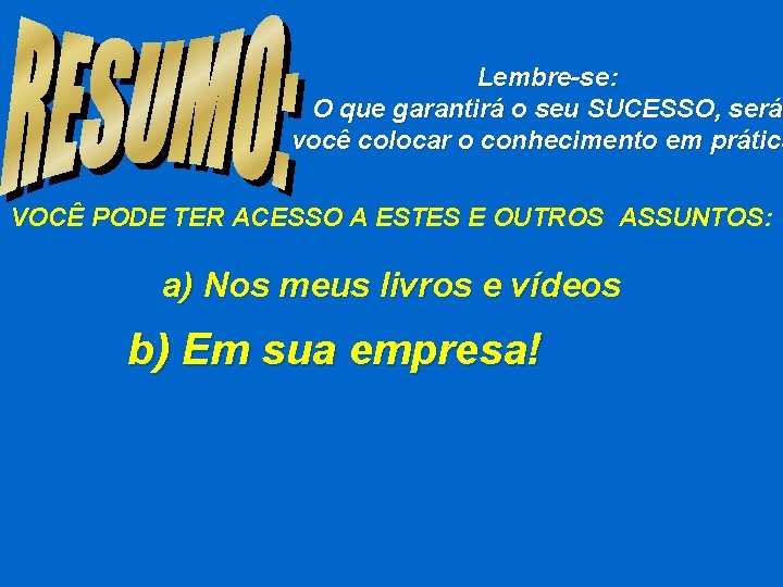 Lembre-se: O que garantirá o seu SUCESSO, será você colocar o conhecimento em prática