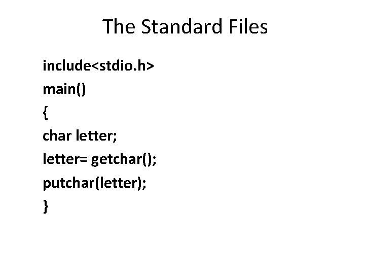 The Standard Files include<stdio. h> main() { char letter; letter= getchar(); putchar(letter); } 