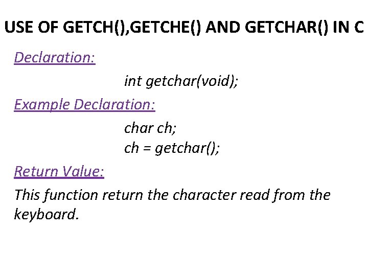 USE OF GETCH(), GETCHE() AND GETCHAR() IN C Declaration: int getchar(void); Example Declaration: char