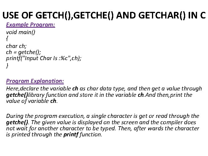 USE OF GETCH(), GETCHE() AND GETCHAR() IN C Example Program: void main() { char