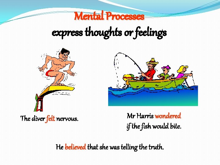 Mental Processes express thoughts or feelings The diver felt nervous. Mr Harris wondered if
