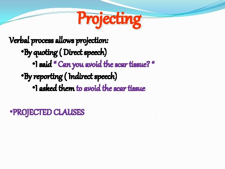 Projecting Verbal process allows projection: • By quoting ( Direct speech) • I said