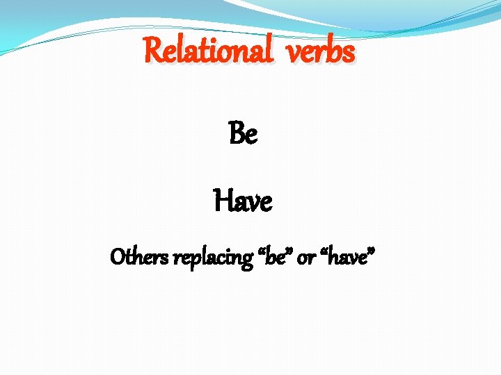 Relational verbs Be Have Others replacing “be” or “have” 