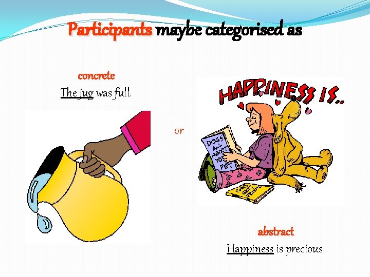 Participants maybe categorised as concrete The jug was full. or abstract Happiness is precious.