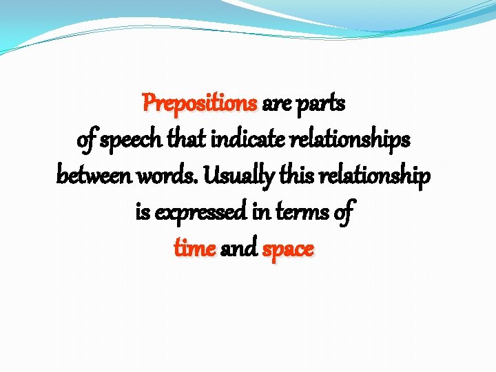Prepositions are parts of speech that indicate relationships between words. Usually this relationship is