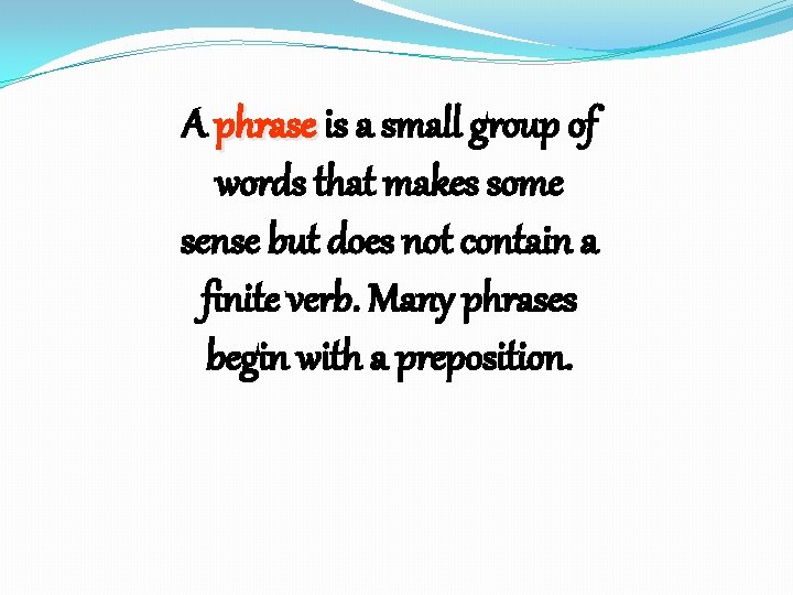 A phrase is a small group of words that makes some sense but does