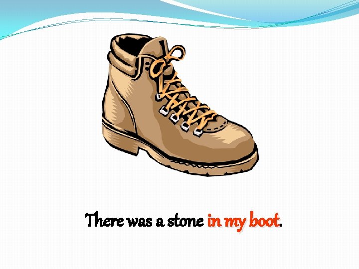 There was a stone in my boot 