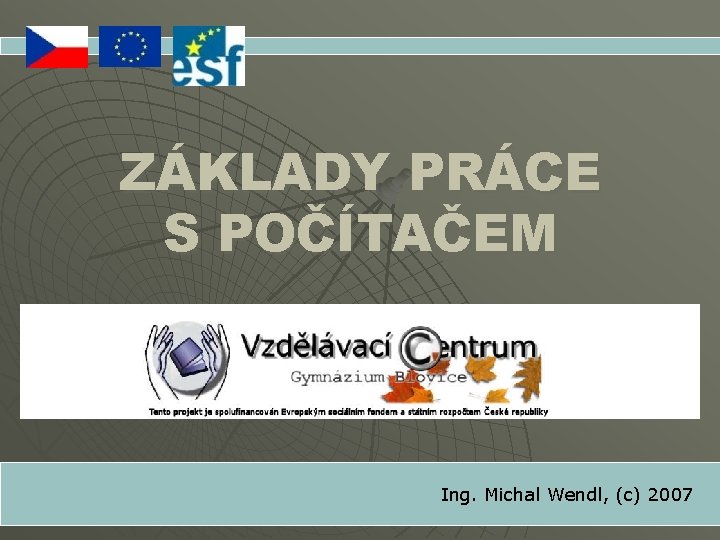 ZÁKLADY PRÁCE S POČÍTAČEM Ing. Michal Wendl, (c) 2007 
