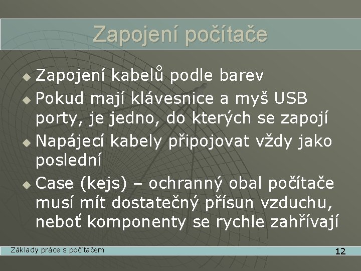 Zapojení počítače Zapojení kabelů podle barev u Pokud mají klávesnice a myš USB porty,