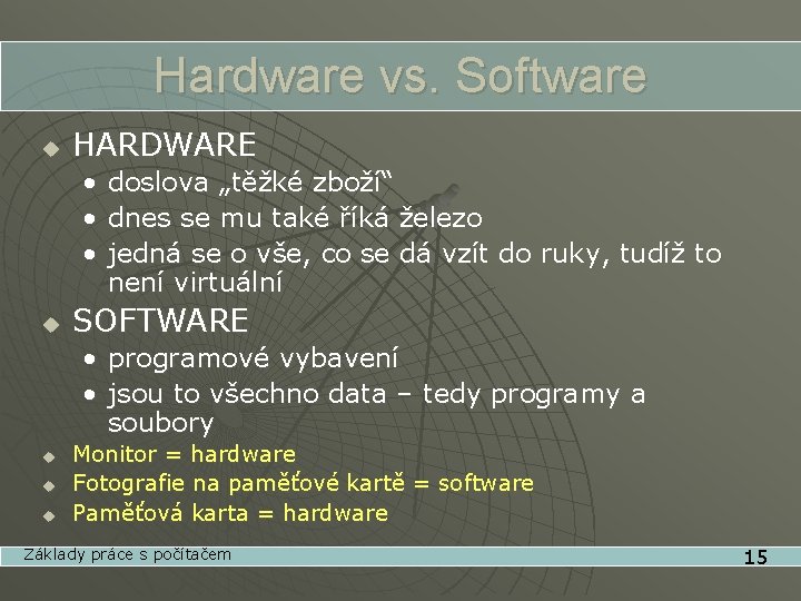 Hardware vs. Software u HARDWARE • • • u doslova „těžké zboží“ dnes se