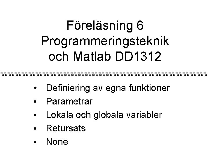 Föreläsning 6 Programmeringsteknik och Matlab DD 1312 • • • Definiering av egna funktioner