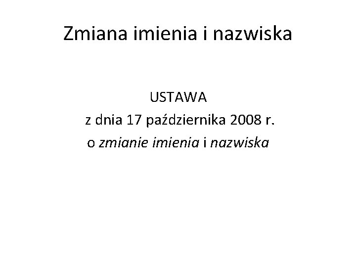 Zmiana imienia i nazwiska USTAWA z dnia 17 października 2008 r. o zmianie imienia