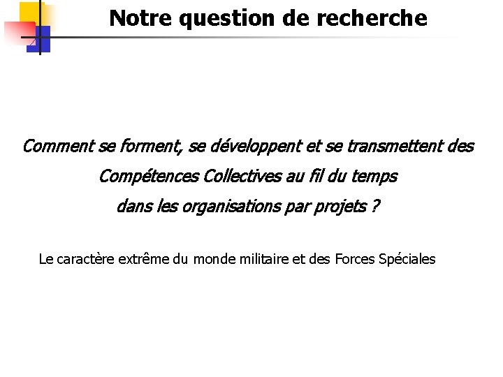 Notre question de recherche Comment se forment, se développent et se transmettent des Compétences