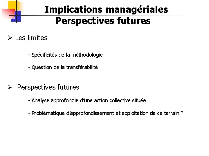 Implications managériales Perspectives futures Ø Les limites - Spécificités de la méthodologie - Question