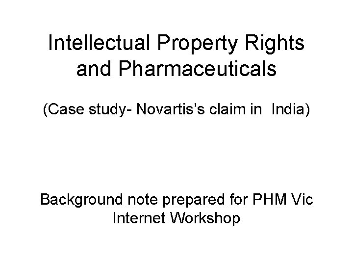 Intellectual Property Rights and Pharmaceuticals (Case study- Novartis’s claim in India) Background note prepared