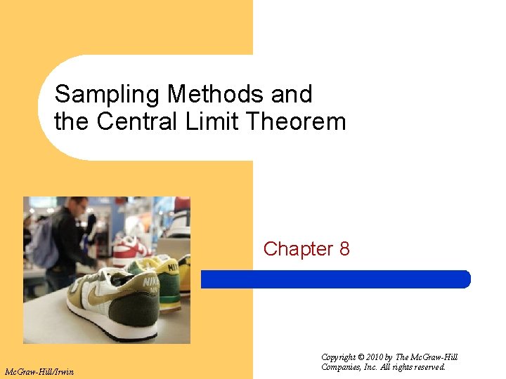 Sampling Methods and the Central Limit Theorem Chapter 8 Mc. Graw-Hill/Irwin Copyright © 2010