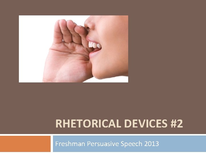 RHETORICAL DEVICES #2 Freshman Persuasive Speech 2013 