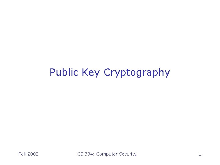 Public Key Cryptography Fall 2008 CS 334: Computer Security 1 